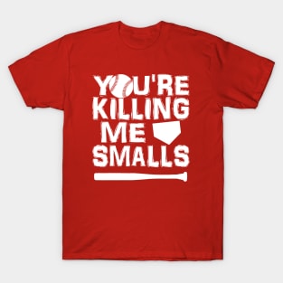 You're Killing Me Smalls T-Shirt